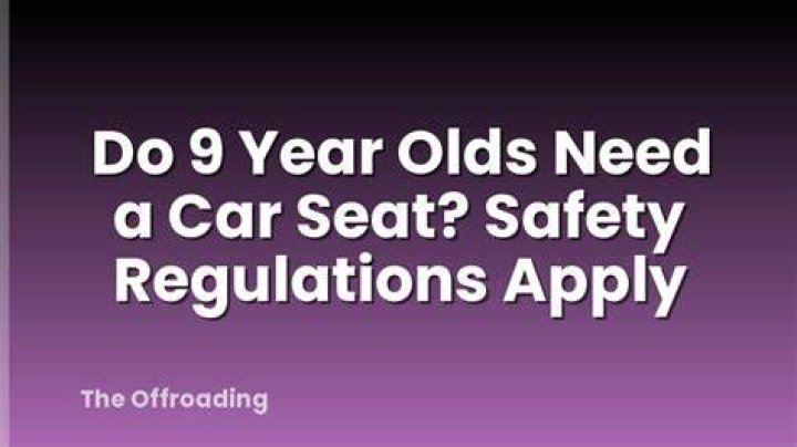 Do 9 year olds need a car seat?