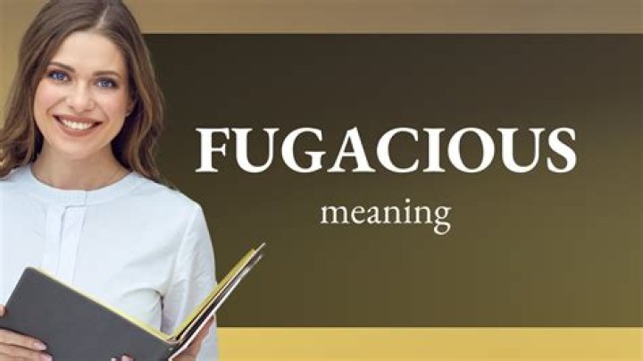 What is a Fugacious mean?