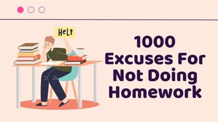 What is a good excuse for not doing homework?